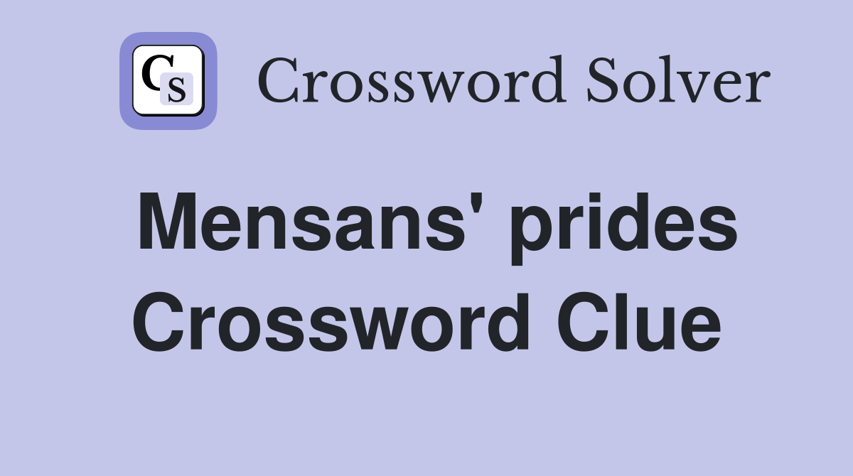 Mensans' prides Crossword Clue