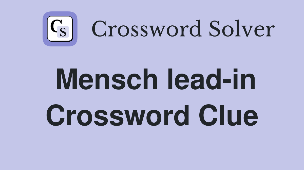 Mensch lead-in Crossword Clue