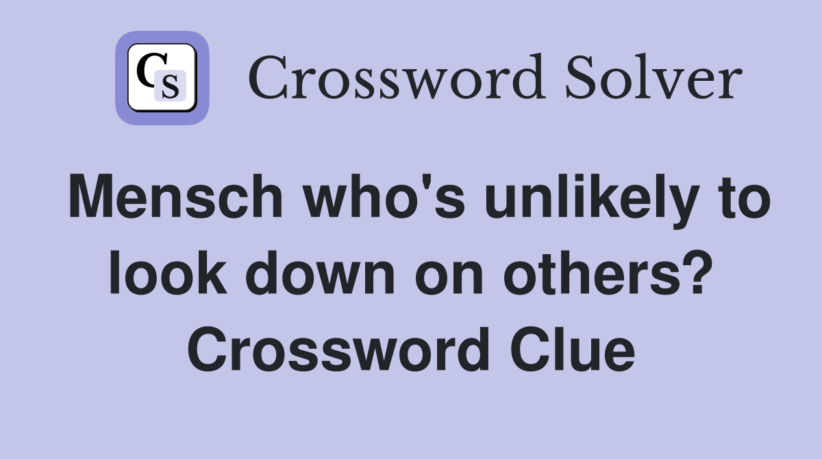 Mensch who's unlikely to look down on others? Crossword Clue