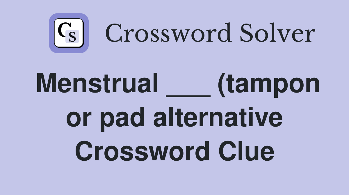 Menstrual (tampon or pad alternative) Crossword Clue Answers Menstrual (tampon or pad alternative) Crossword Clue Answers