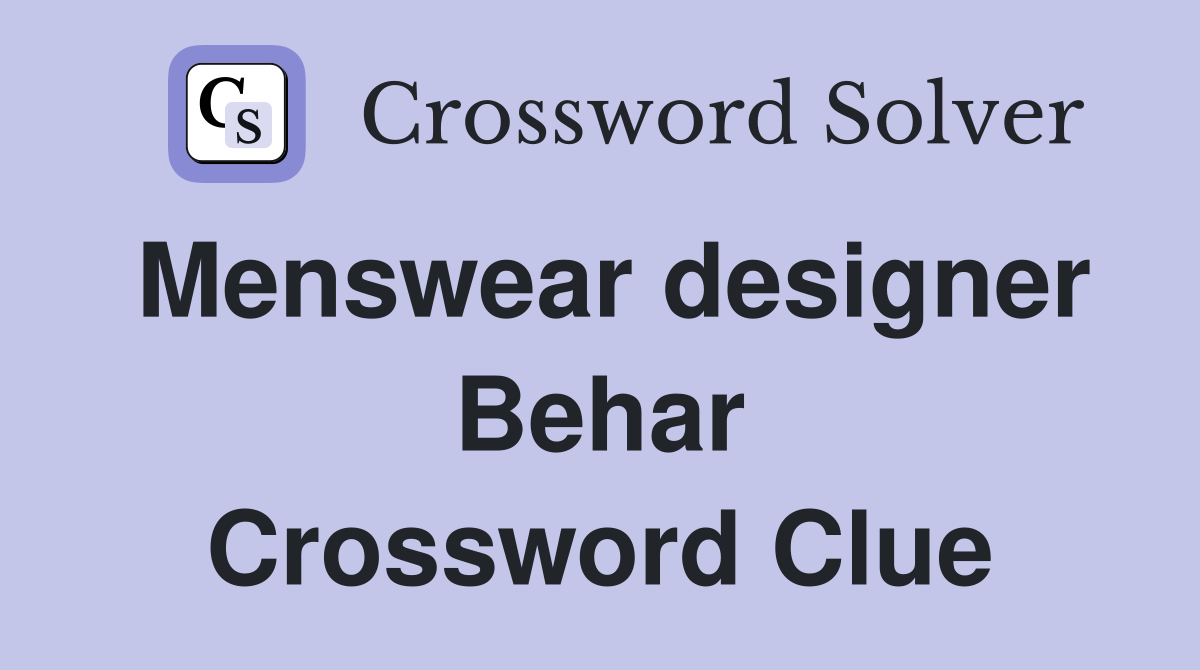 Menswear designer Behar Crossword Clue