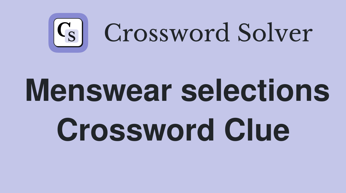 Menswear selections Crossword Clue