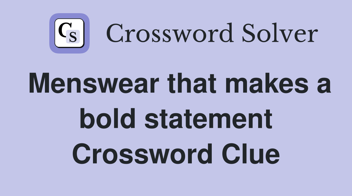 Menswear that makes a bold statement Crossword Clue