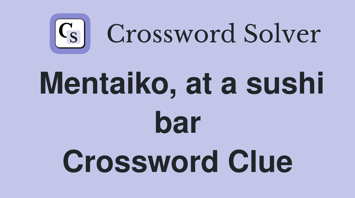 Mentaiko, at a sushi bar Crossword Clue