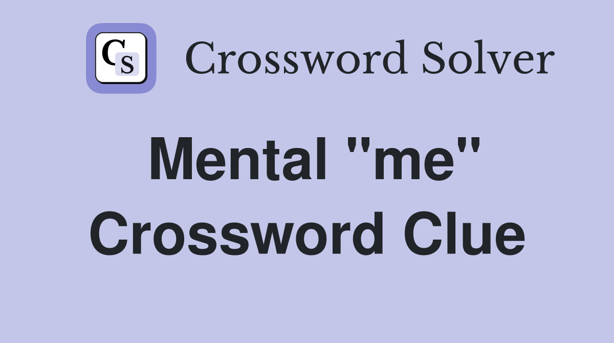 Mental "me" Crossword Clue