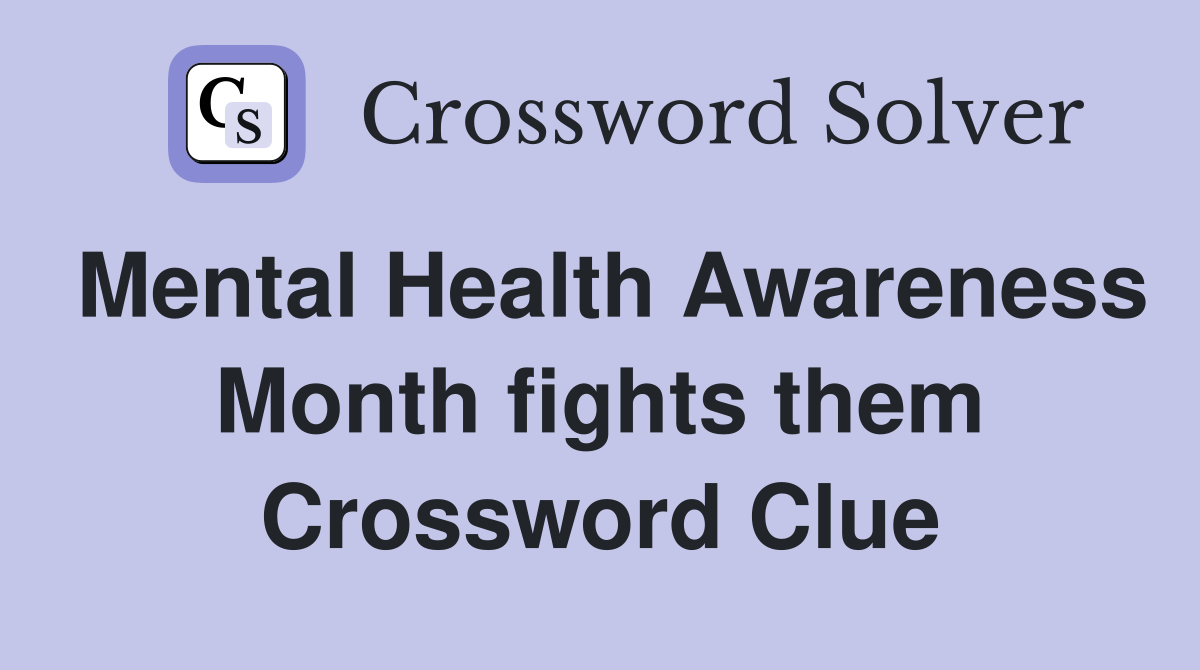 Mental Health Awareness Month fights them Crossword Clue