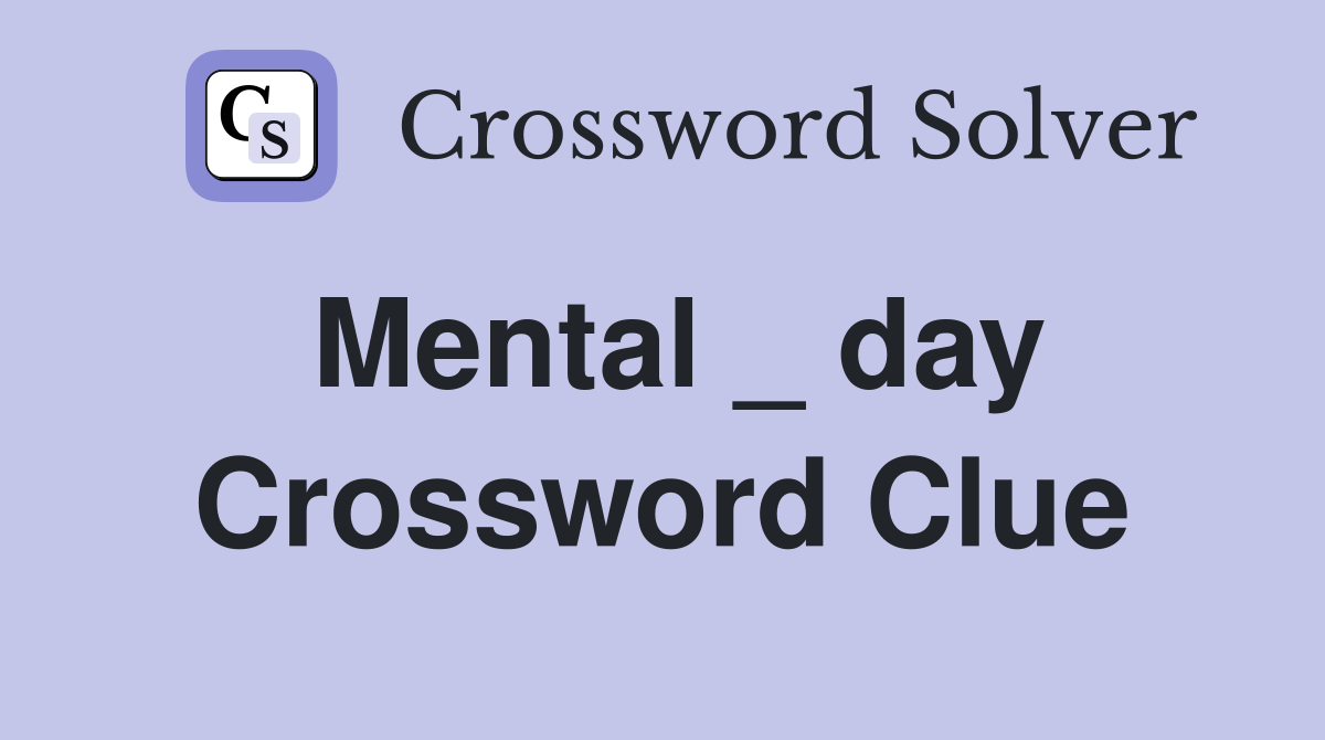 Mental _ day Crossword Clue