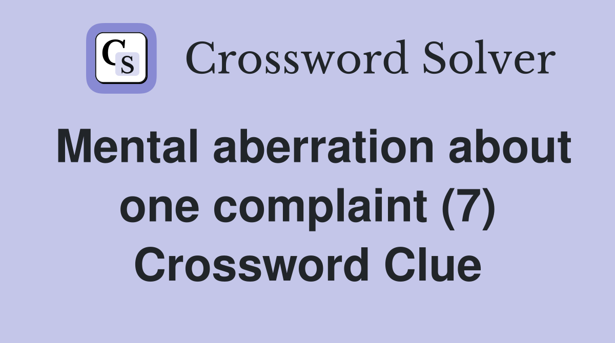 Mental aberration about one complaint (7) Crossword Clue