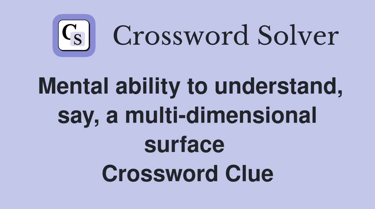 Mental ability to understand, say, a multi-dimensional surface  Crossword Clue