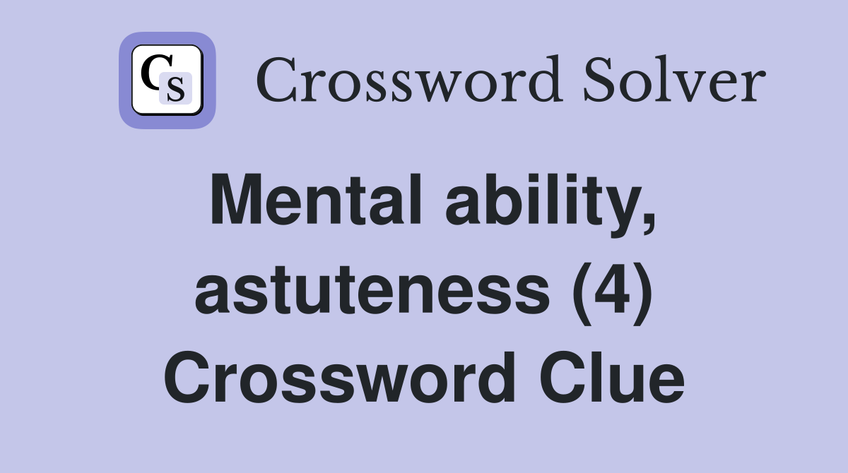 Mental ability, astuteness (4) Crossword Clue