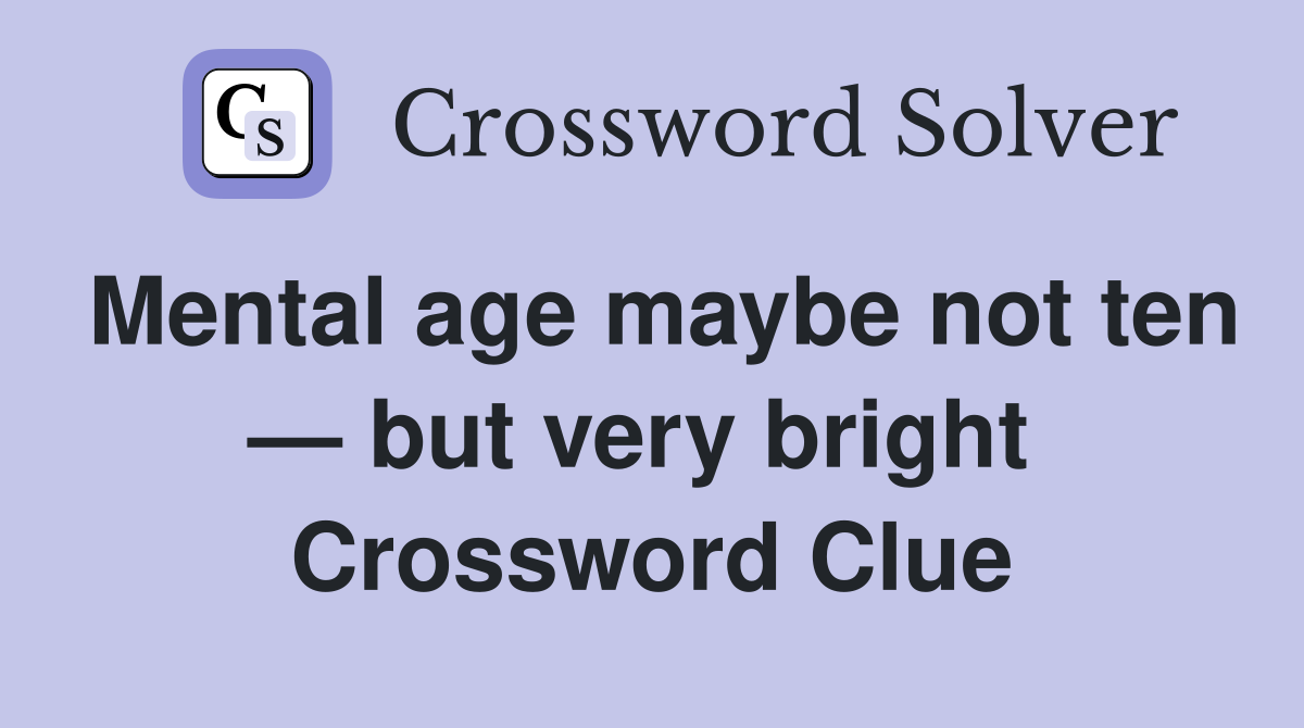 Mental age maybe not ten — but very bright  Crossword Clue