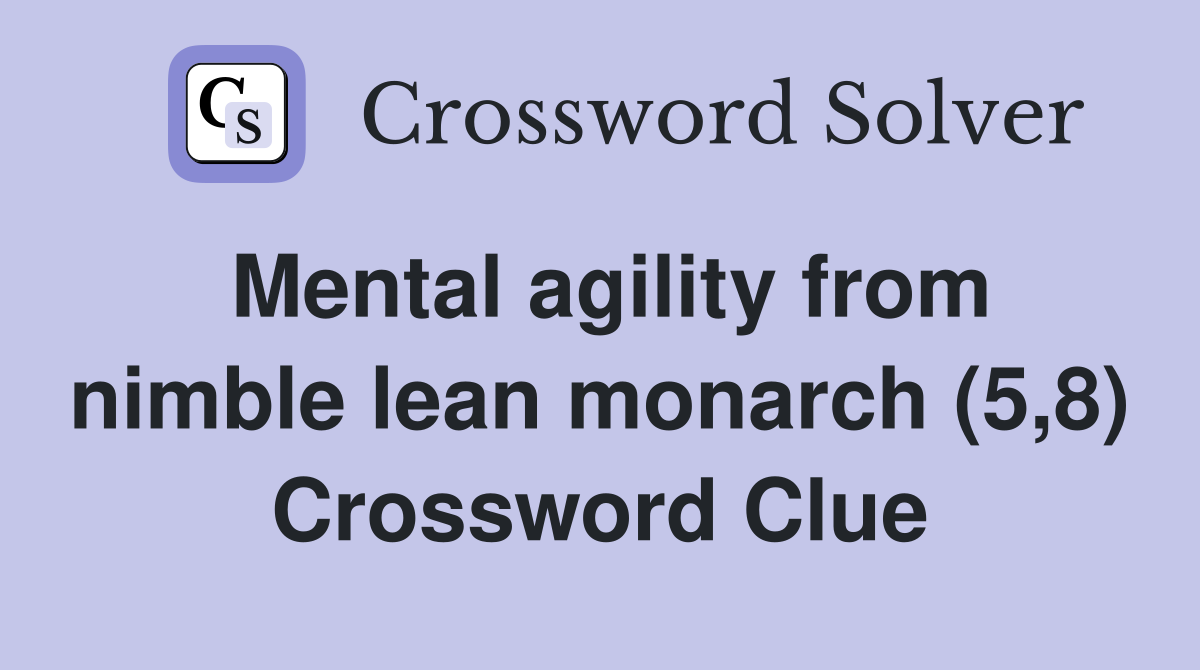Mental agility from nimble lean monarch (5,8) Crossword Clue