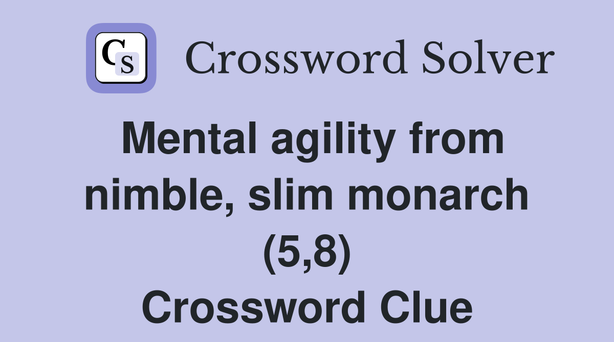Mental agility from nimble, slim monarch (5,8) Crossword Clue