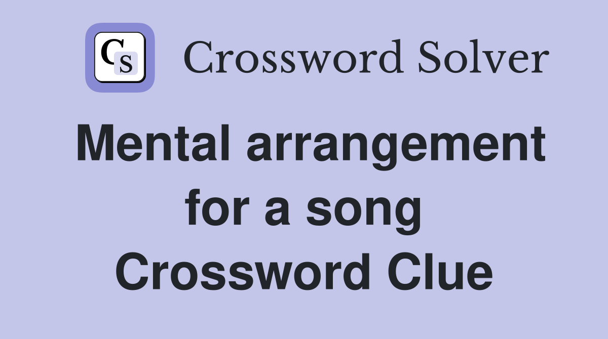 Mental arrangement for a song Crossword Clue