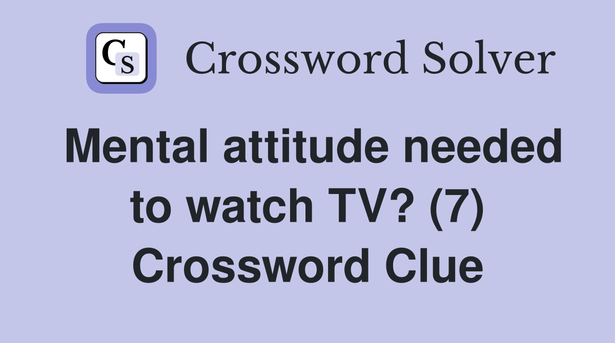 Mental attitude needed to watch TV? (7) Crossword Clue