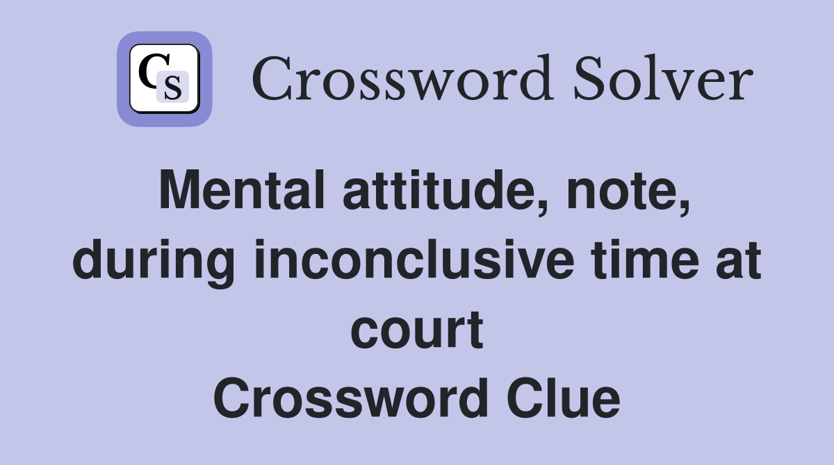 Mental attitude, note, during inconclusive time at court Crossword Clue