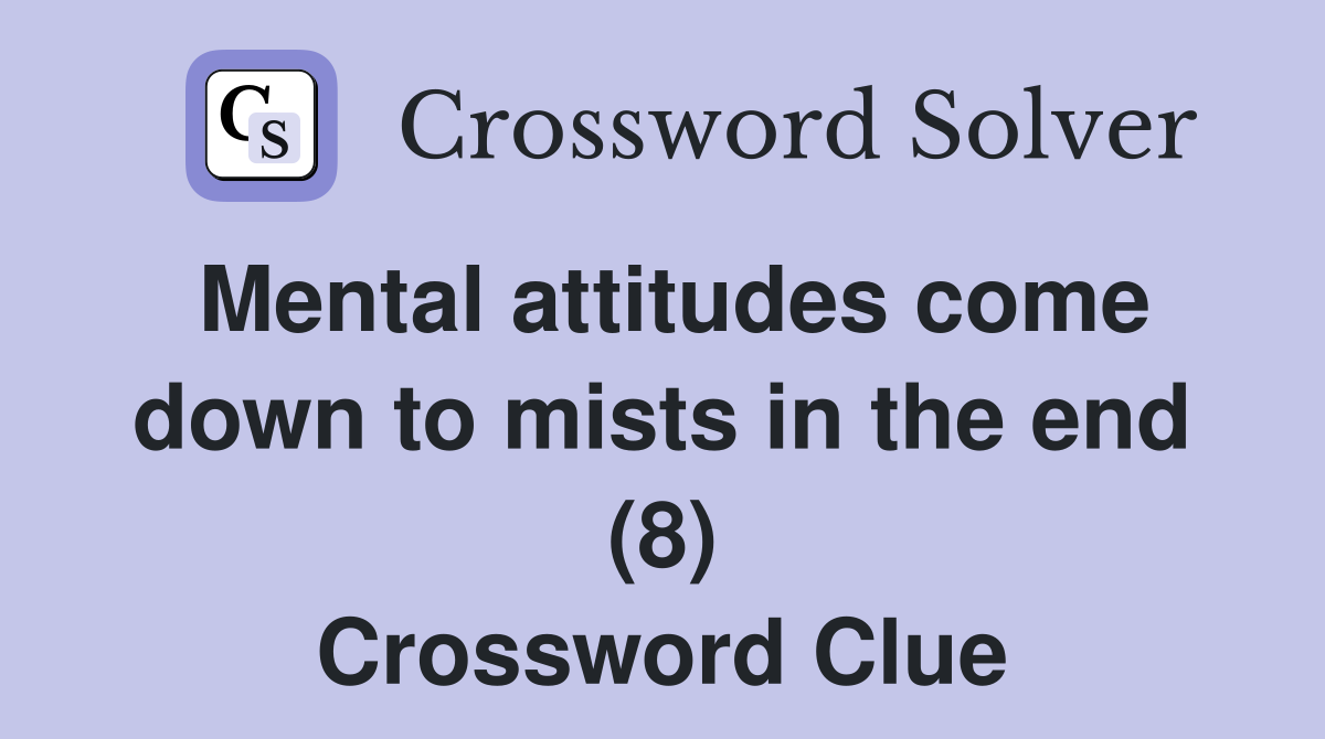 Mental attitudes come down to mists in the end (8) Crossword Clue