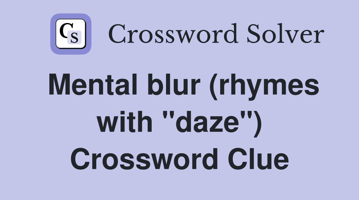 Mental blur (rhymes with "daze") Crossword Clue