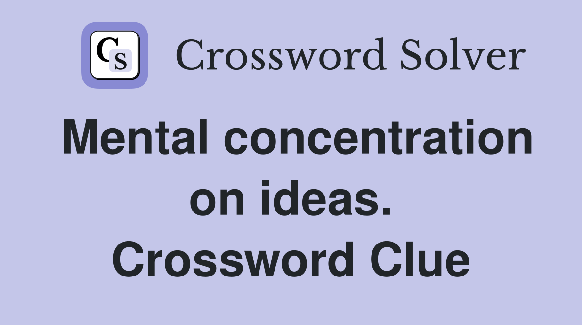 Mental concentration on ideas. Crossword Clue