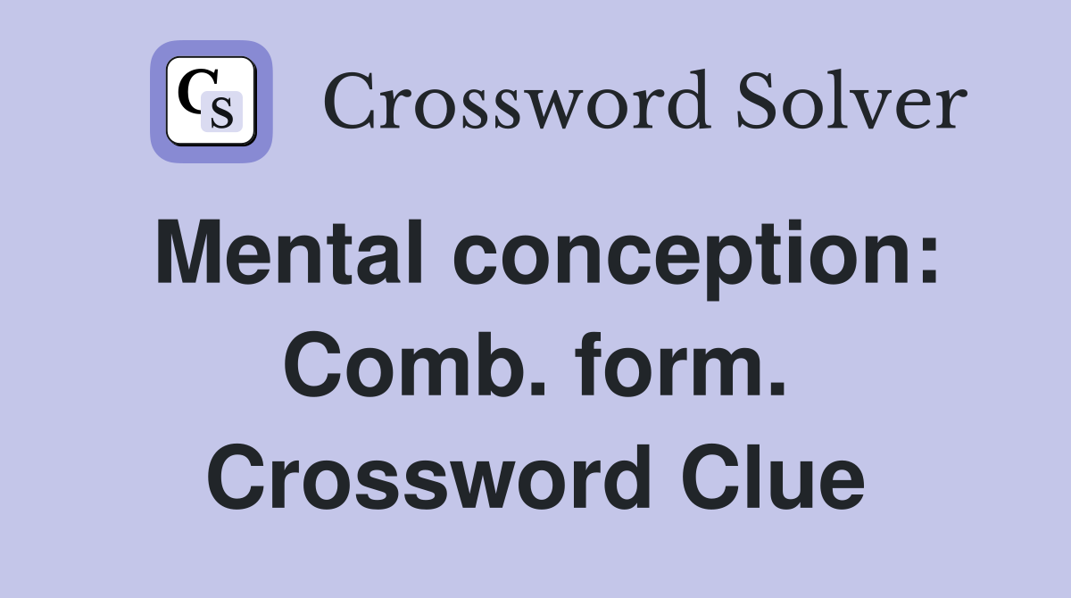 Mental conception: Comb. form. Crossword Clue