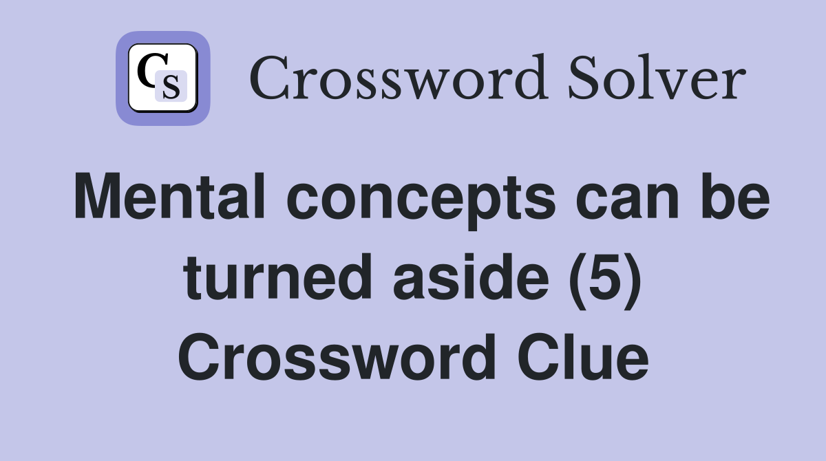 Mental concepts can be turned aside (5) Crossword Clue
