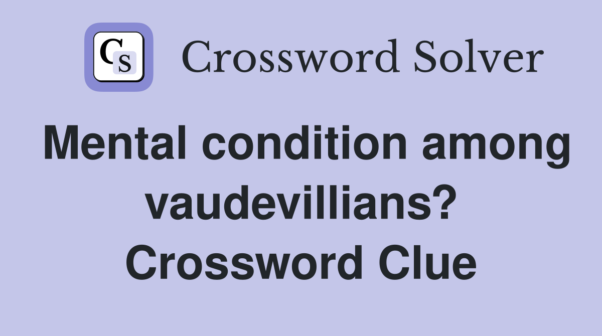 Mental condition among vaudevillians? Crossword Clue
