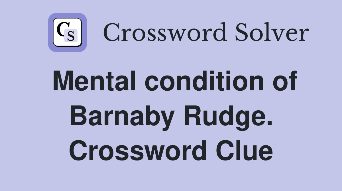 Mental condition of Barnaby Rudge. Crossword Clue