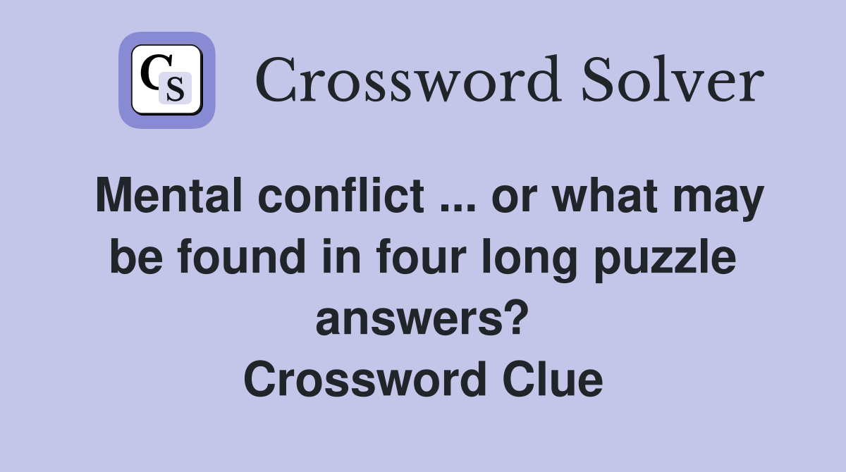 Mental conflict ... or what may be found in four long puzzle answers? Crossword Clue