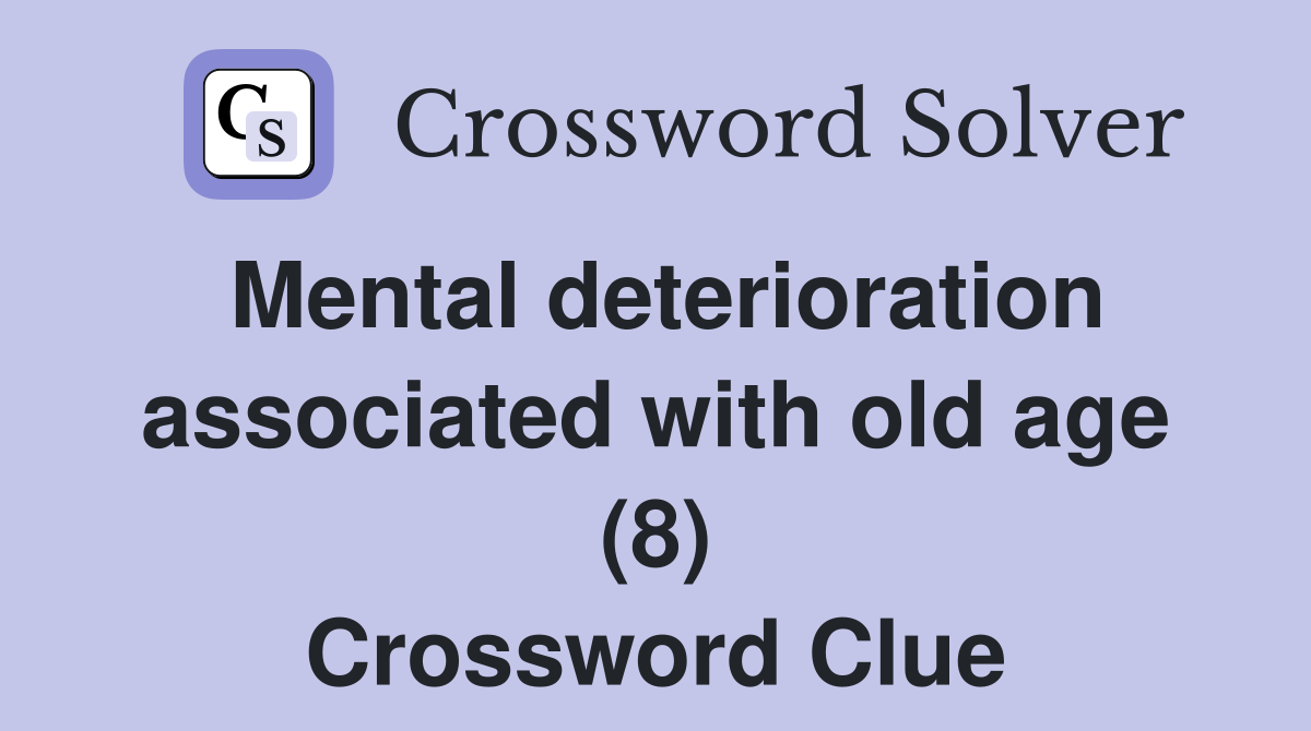 Mental deterioration associated with old age (8) Crossword Clue
