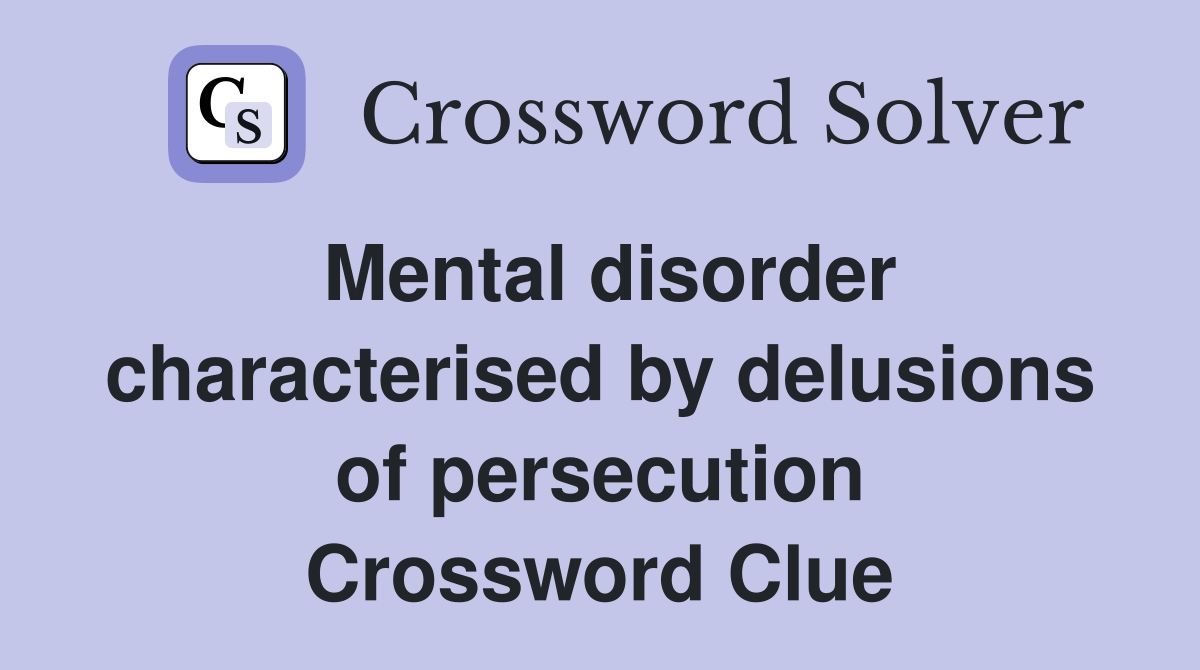 Mental disorder characterised by delusions of persecution Crossword Clue