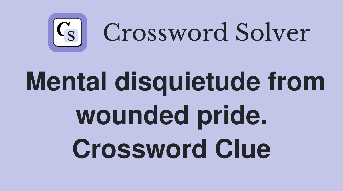 Mental disquietude from wounded pride. Crossword Clue