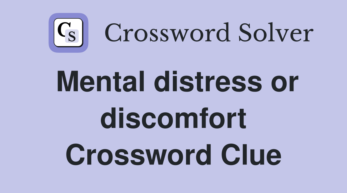 Mental distress or discomfort Crossword Clue