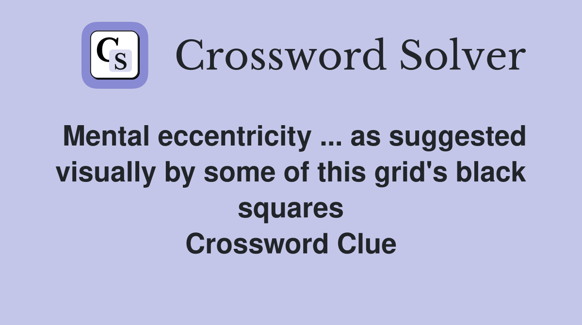 Mental eccentricity ... as suggested visually by some of this grid's black squares Crossword Clue