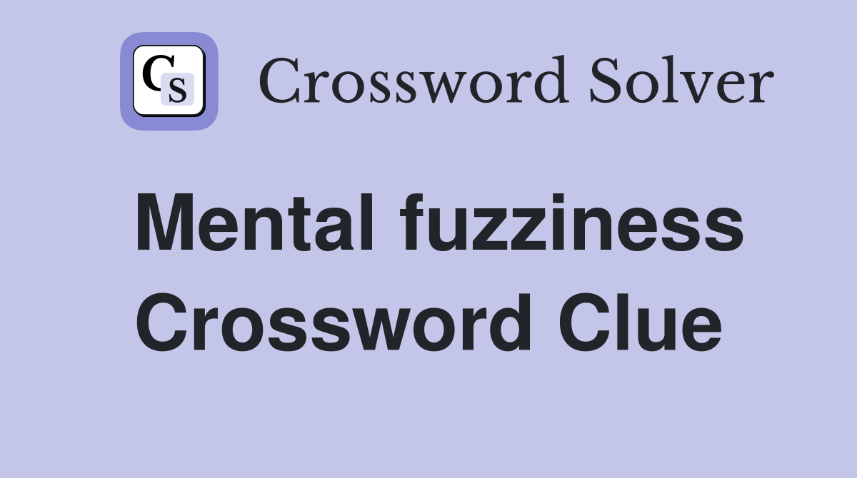 Mental fuzziness Crossword Clue