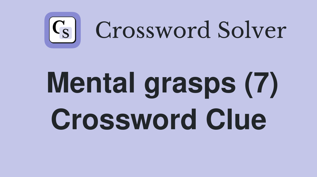 Mental grasps (7) Crossword Clue