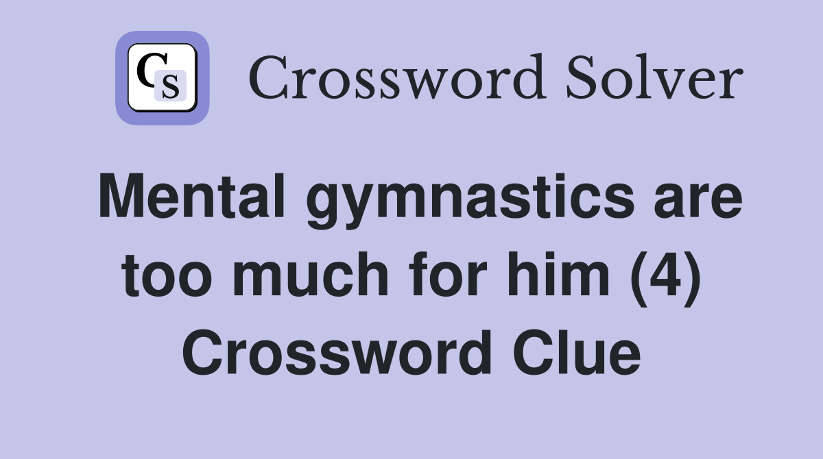 Mental gymnastics are too much for him (4) Crossword Clue