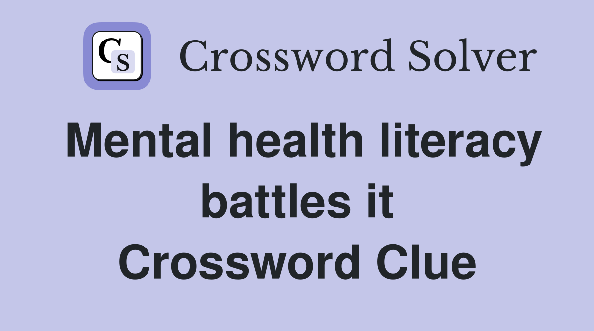 Mental health literacy battles it Crossword Clue