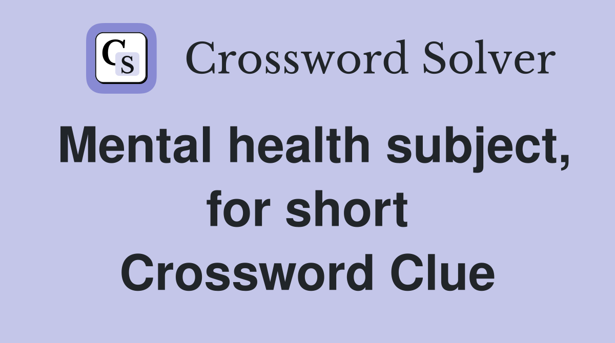 Mental health subject, for short Crossword Clue