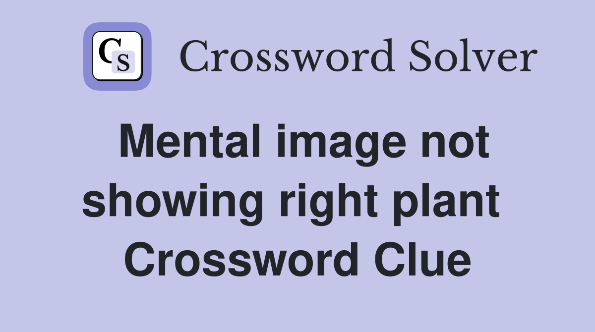 Mental image not showing right plant  Crossword Clue