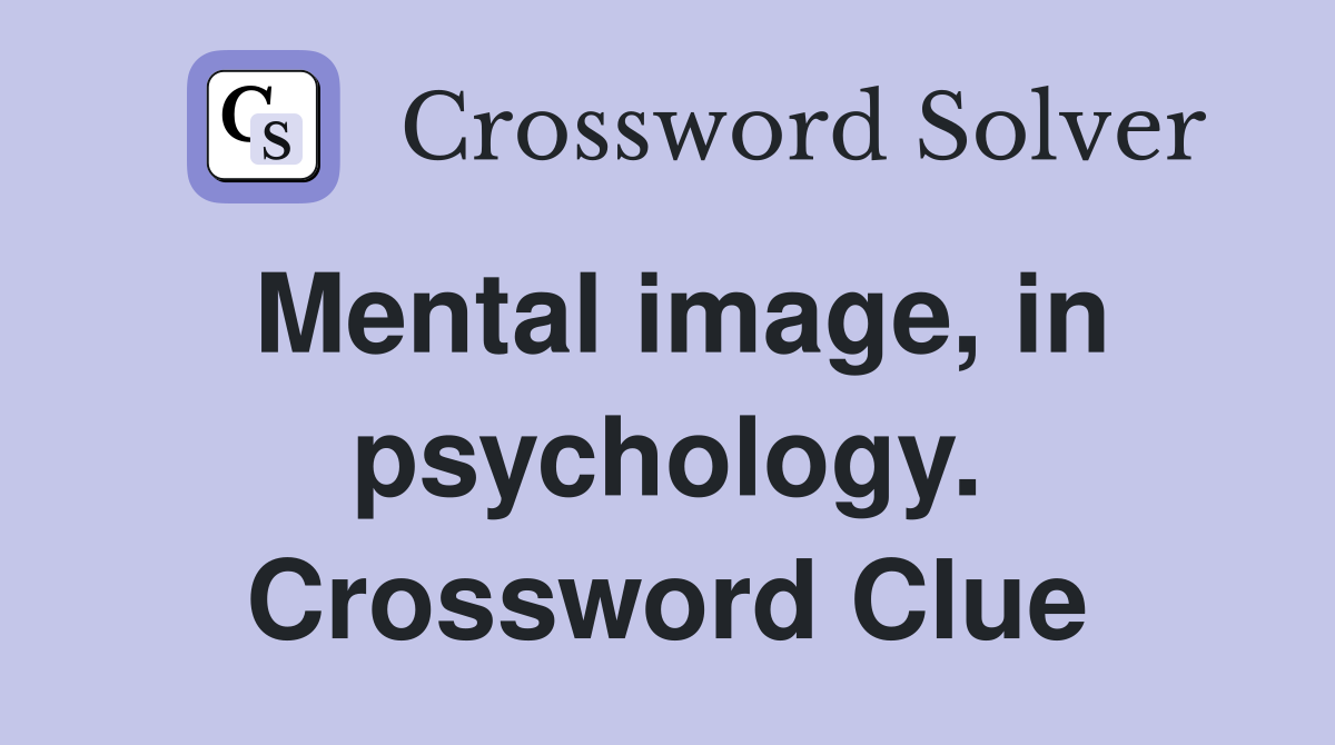 Mental image, in psychology. Crossword Clue