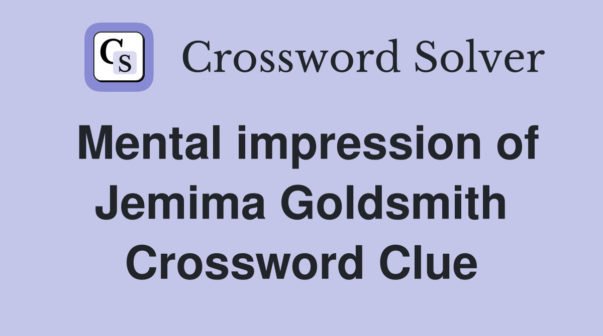 Mental impression of Jemima Goldsmith Crossword Clue
