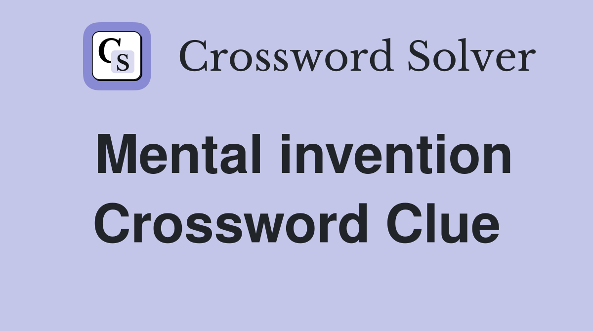 Mental invention Crossword Clue