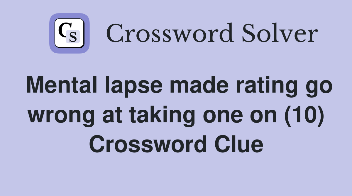 Mental lapse made rating go wrong at taking one on (10) Crossword Clue