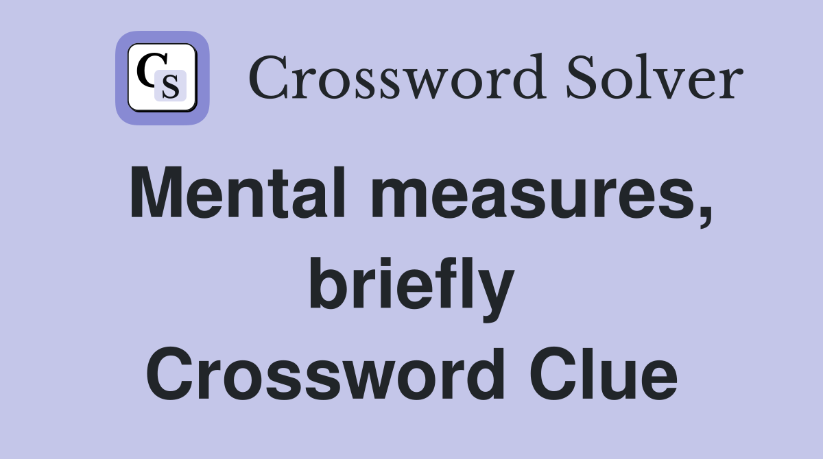 Mental measures, briefly Crossword Clue