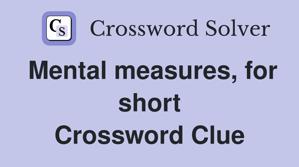 Mental measures, for short Crossword Clue
