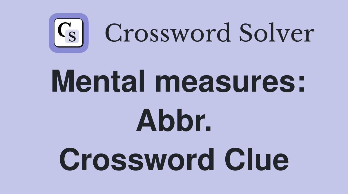 Mental measures: Abbr. Crossword Clue