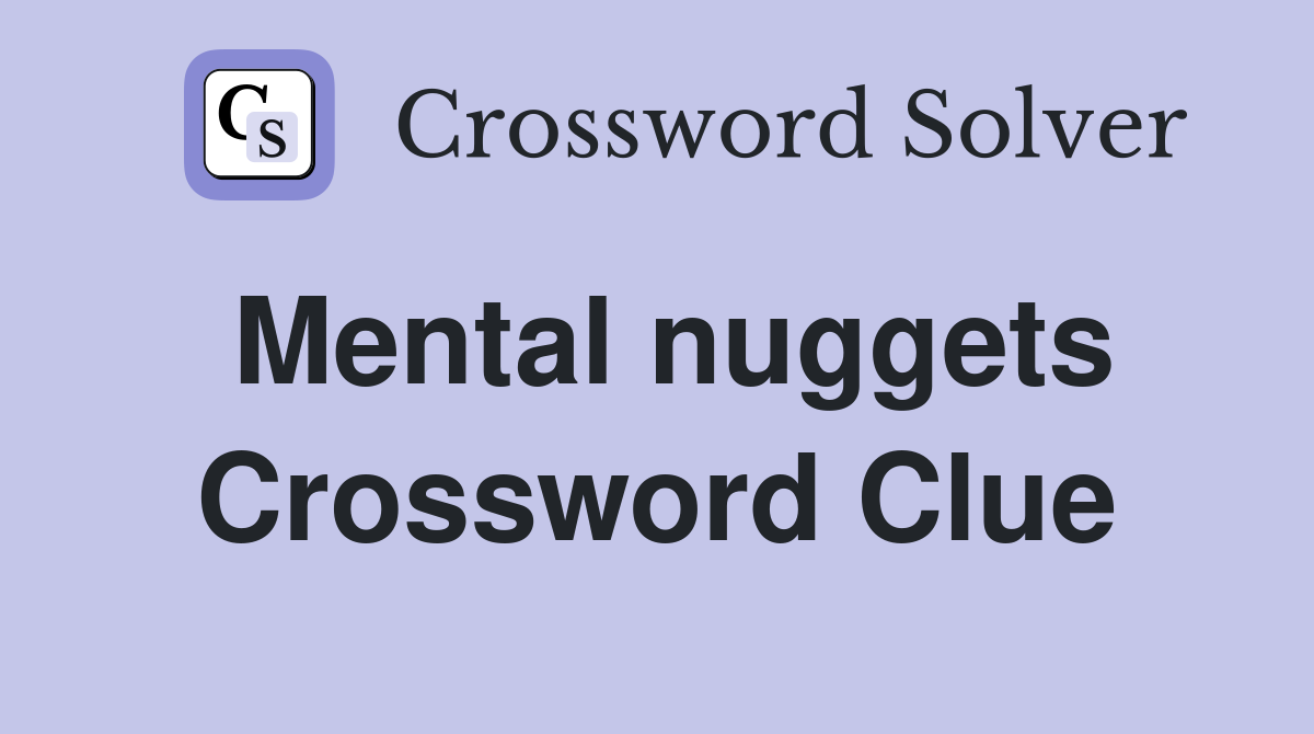 Mental nuggets Crossword Clue