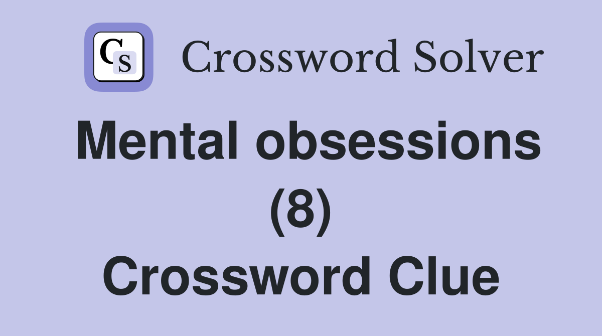 Mental obsessions (8) Crossword Clue