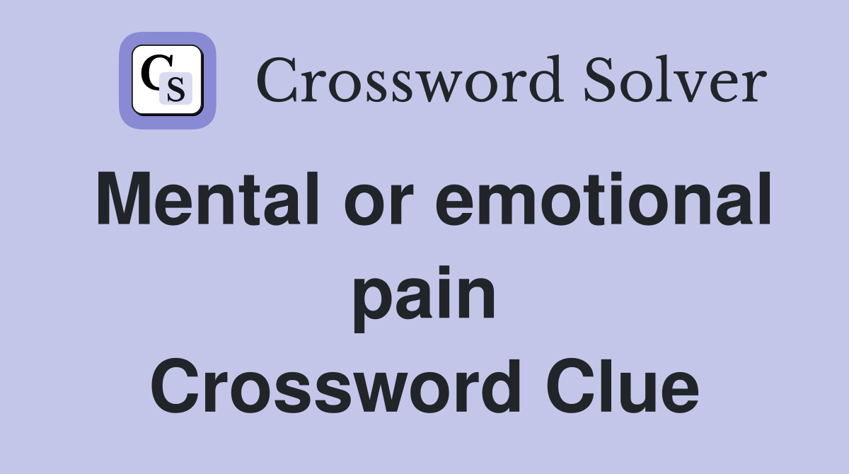Mental or emotional pain Crossword Clue
