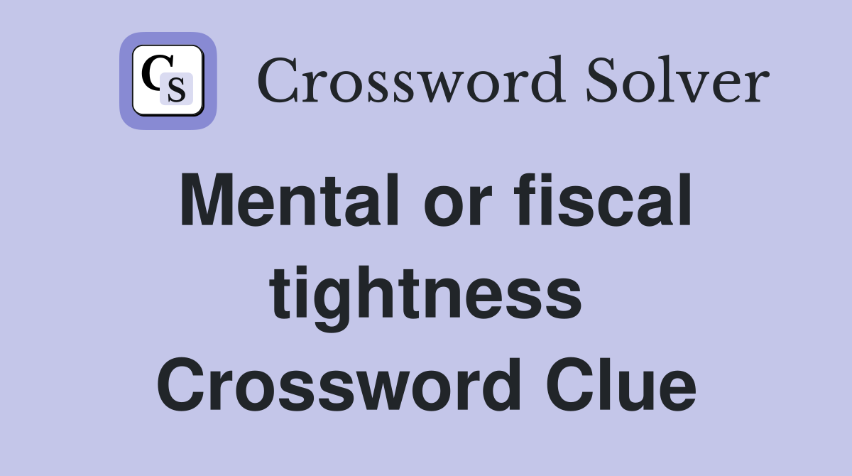 Mental or fiscal tightness Crossword Clue